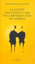 Couverture du livre « La société des clones à l'ère de la production multimédia » de Isabelle Rieusset-Lemarie aux éditions Actes Sud