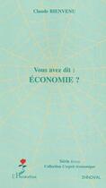 Couverture du livre « Vous avez dit : économie ? » de Claude Bienvenu aux éditions L'harmattan