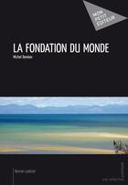 Couverture du livre « La fondation du monde » de Michel Demion aux éditions Mon Petit Editeur