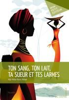 Couverture du livre « Ton sang, ton lait, ta sueur et tes larmes » de A Ndeye Boury Ndiyae aux éditions Mon Petit Editeur