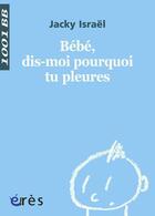 Couverture du livre « Bébé, dis-moi pourquoi tu pleures ? » de Jacky Israel et Veronique Abadie aux éditions Eres