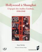Couverture du livre « Hollywood à Shanghai ; l'épopée des studios Lianhua 1930-1948 » de Anne Kerlan aux éditions Pu De Rennes