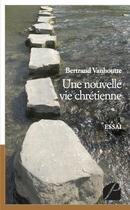 Couverture du livre « Une nouvelle vie chrétienne » de Bertrand Vanhoutte aux éditions Editions Du Panthéon
