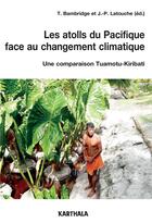 Couverture du livre « Les atolls du Pacifique face au changement climatique ; une comparaison Tuamotu-Kiribati » de Tamatoa Bambridge et Jean-Paul Latouche aux éditions Karthala