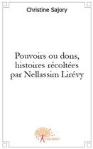 Couverture du livre « Pouvoirs ou dons, histoires récoltées par Nellassim Lirévy » de Christine Sajory aux éditions Edilivre