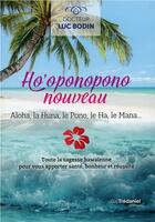 Couverture du livre « Ho'oponopono nouveau ; aloha, la huna, le pono, le ha, le mana... toute la sagesse hawaïenne pour vous apporter santé, bonheur et réussite » de Luc Bodin aux éditions Guy Trédaniel