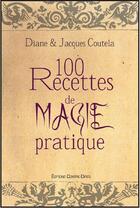 Couverture du livre « 100 recettes de magie pratique » de Diane Coutela et Jacques Coutela aux éditions Contre-dires