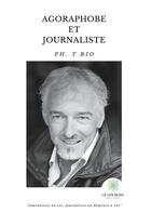Couverture du livre « Agoraphobe et journaliste » de Ph. T Bio aux éditions Le Lys Bleu