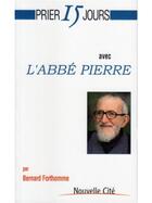 Couverture du livre « Prier 15 jours avec... : l'Abbé Pierre » de Bernard Forthomme aux éditions Nouvelle Cite