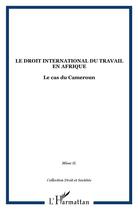 Couverture du livre « Le droit international du travail en afrique - le cas du cameroun » de  aux éditions L'harmattan