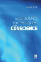 Couverture du livre « Les capacités fantastiques de la conscience » de Serge Fitz aux éditions Vega