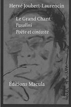 Couverture du livre « Pasolini, le grand chant : poète et cinéaste » de Herve Joubert-Laurencin aux éditions Macula