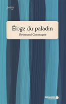 Couverture du livre « Éloge du paladin » de Raymond Chassagne aux éditions Memoire D'encrier