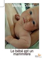 Couverture du livre « Le bébé est un mammifère » de Michel Odent aux éditions Instant Present