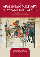 Couverture du livre « The Armenian Military in the Byzantine Empire - Conflict and Alliance under Justinian and Maurice » de Armen Ayvazyan aux éditions Sigest