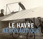 Couverture du livre « Le Havre aéronautique ; des pionniers à Safran » de Sebastien Boce aux éditions L'echo Des Vagues