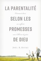 Couverture du livre « La parentalité selon les promesses de Dieu : Comment élever ses enfants sous l'alliance de grâce » de Joel R. Beeke aux éditions Publications Chretiennes