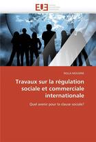 Couverture du livre « Travaux sur la regulation sociale et commerciale internationale » de Moumne-R aux éditions Editions Universitaires Europeennes