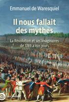 Couverture du livre « Il nous fallait des mythes ! La Révolution et ses imaginaires. De 1789 à nos jours » de Emmanuel De Waresquiel aux éditions Tallandier