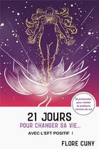 Couverture du livre « 21 jours pour changer sa vie avec l'eft positif ! - 50 protocoles pour reveler la meilleure version » de Cuny Flore aux éditions Librinova