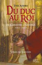 Couverture du livre « La saga des Limousins Tome 12 : du duc au roi ; de Barbastro à Hastings ; 1062-1066 » de Yves Aubard aux éditions Geste Editions