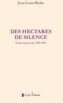 Couverture du livre « Des hectares de silence : choix de poèmes 1950-1991 » de Jean-Louis Bechu aux éditions Infimes