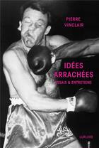 Couverture du livre « Idées arrachées : essais & entretiens » de Pierre Vinclair aux éditions Lurlure
