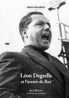 Couverture du livre « Léon Degrelle et l'avenir de Rex » de Robert Brasillach aux éditions Ars Magna