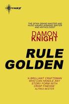 Couverture du livre « Rule Golden » de Damon Knight aux éditions Orion Digital