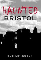 Couverture du livre « Haunted Bristol » de Le'Queux Sue aux éditions History Press Digital