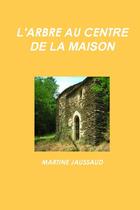 Couverture du livre « L'ARBRE AU CENTRE DE LA MAISON » de Jaussaud Martine aux éditions Lulu