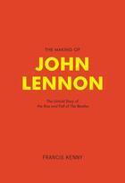 Couverture du livre « The Making of John Lennon » de Kenny Francis aux éditions Luath Press Ltd