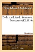 Couverture du livre « De la conduite du senat sous buonaparte 3e editon » de Lehodey De Saultchev aux éditions Hachette Bnf