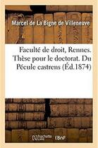 Couverture du livre « Faculte de droit de rennes. these pour le doctorat. droit romain. du pecule castrens - droit francai » de La Bigne De Villeneu aux éditions Hachette Bnf