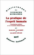 Couverture du livre « La pratique de l'esprit humain ; l'institution asilaire et la révolution démocratique » de Marcel Gauchet et Gladys Swain aux éditions Gallimard