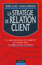 Couverture du livre « La Strategie De Relation Client ; Un Support Dynamique De Management De La Relation Client ; Le Modele Customer » de Damien Dirringer et Alard aux éditions Dunod