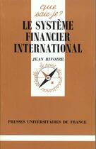 Couverture du livre « Le système financier international » de Jean Rivoire aux éditions Que Sais-je ?