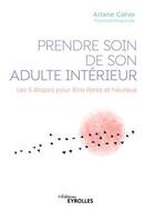 Couverture du livre « Prendre soin de son adulte intérieur ; les 5 étapes pour être libres et heureux » de Ariane Calvo aux éditions Eyrolles