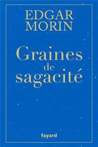 Couverture du livre « Graines de sagacité » de Edgar Morin aux éditions Fayard