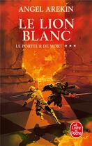 Couverture du livre « Le porteur de mort Tome 3 : le lion blanc » de Angel Arekin aux éditions Le Livre De Poche