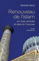 Couverture du livre « Renouveau de l'Islam en Asie Centrale et dans le Caucase » de Bayram Balci aux éditions Cnrs