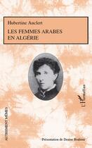 Couverture du livre « Les femmes arabes en Algérie » de Hubertine Auclert aux éditions Editions L'harmattan