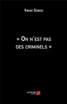 Couverture du livre « On n'est pas des criminels » de Vincent Dionisio aux éditions Editions Du Net