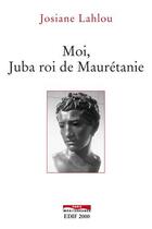 Couverture du livre « Moi, Juba roi de Maurétanie » de Josiane Lahlou aux éditions Paris-mediterranee