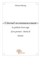 Couverture du livre « L'éternel recommencement ; le prélude d'une saga t.1 ; 2e partie ; genèse » de Florian Herzig aux éditions Edilivre