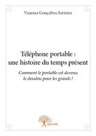 Couverture du livre « Téléphone portable ; une histoire du temps présent » de Vanessa Goncalves Ferreira aux éditions Edilivre