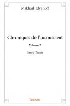 Couverture du livre « Chroniques de l'inconscient t.7 » de Idvanoff Mikhail aux éditions Edilivre