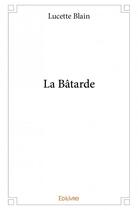 Couverture du livre « La bâtarde » de Lucette Blain aux éditions Edilivre