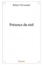 Couverture du livre « Présence du réel » de Robert Tirvaudey aux éditions Edilivre