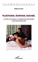 Couverture du livre « Plasticien, écrivain, suicidé ; ethos auctorial et paratopie suicidaire chez Edouard Levé » de Stephane Girard aux éditions Editions L'harmattan